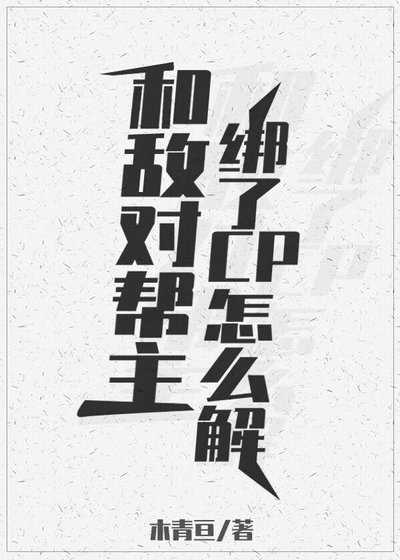 和敌对帮主绑了cp怎么解
